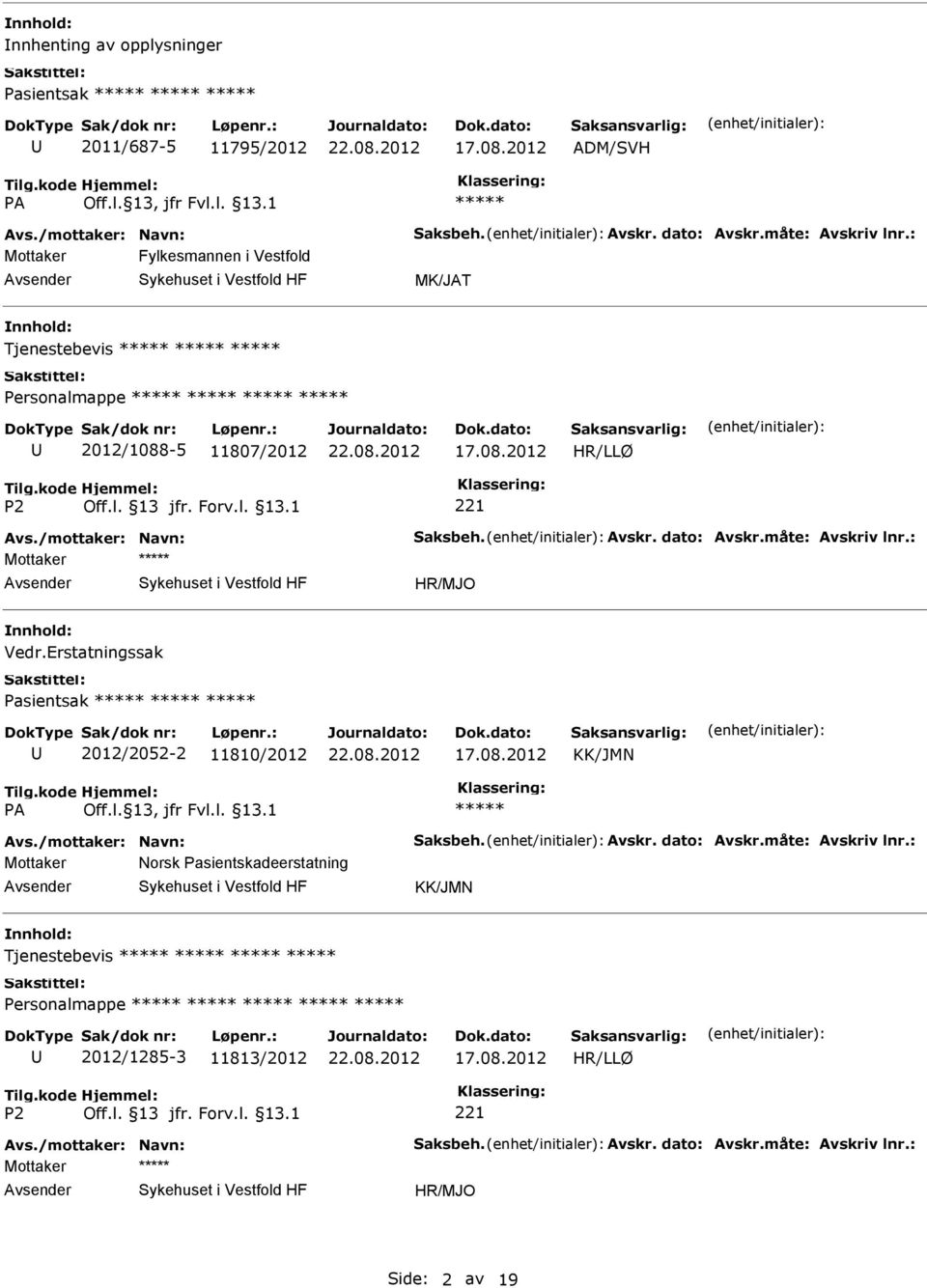 måte: Avskriv lnr.: Mottaker Vedr.Erstatningssak Pasientsak 2012/2052-2 11810/2012 KK/JMN Avs./mottaker: Navn: Saksbeh. Avskr. dato: Avskr.