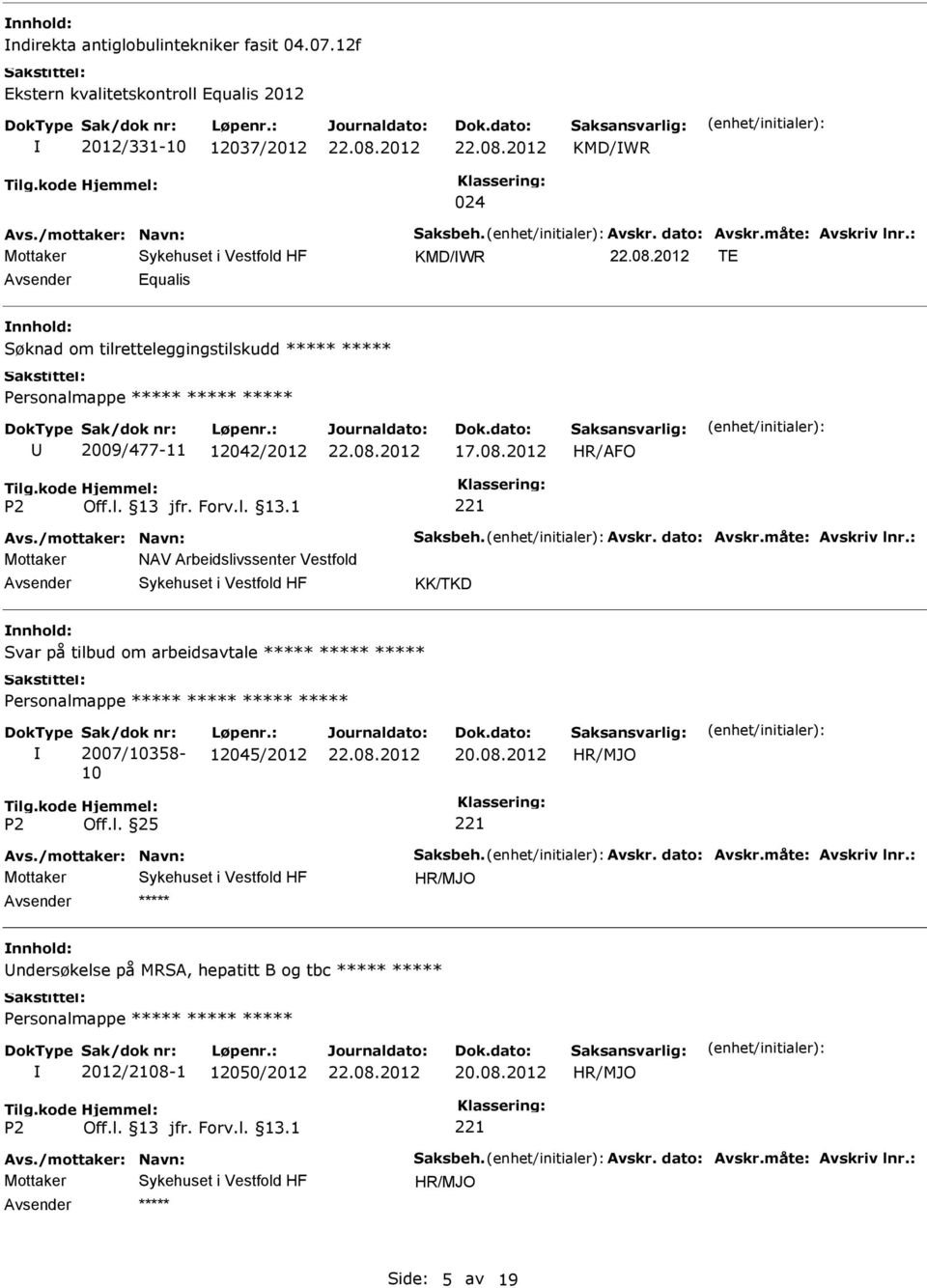 måte: Avskriv lnr.: Mottaker NAV Arbeidslivssenter Vestfold KK/TKD Svar på tilbud om arbeidsavtale Personalmappe Sak/dok nr: 2007/10358-10 Løpenr.: 12045/2012 Off.l. 25 Avs.