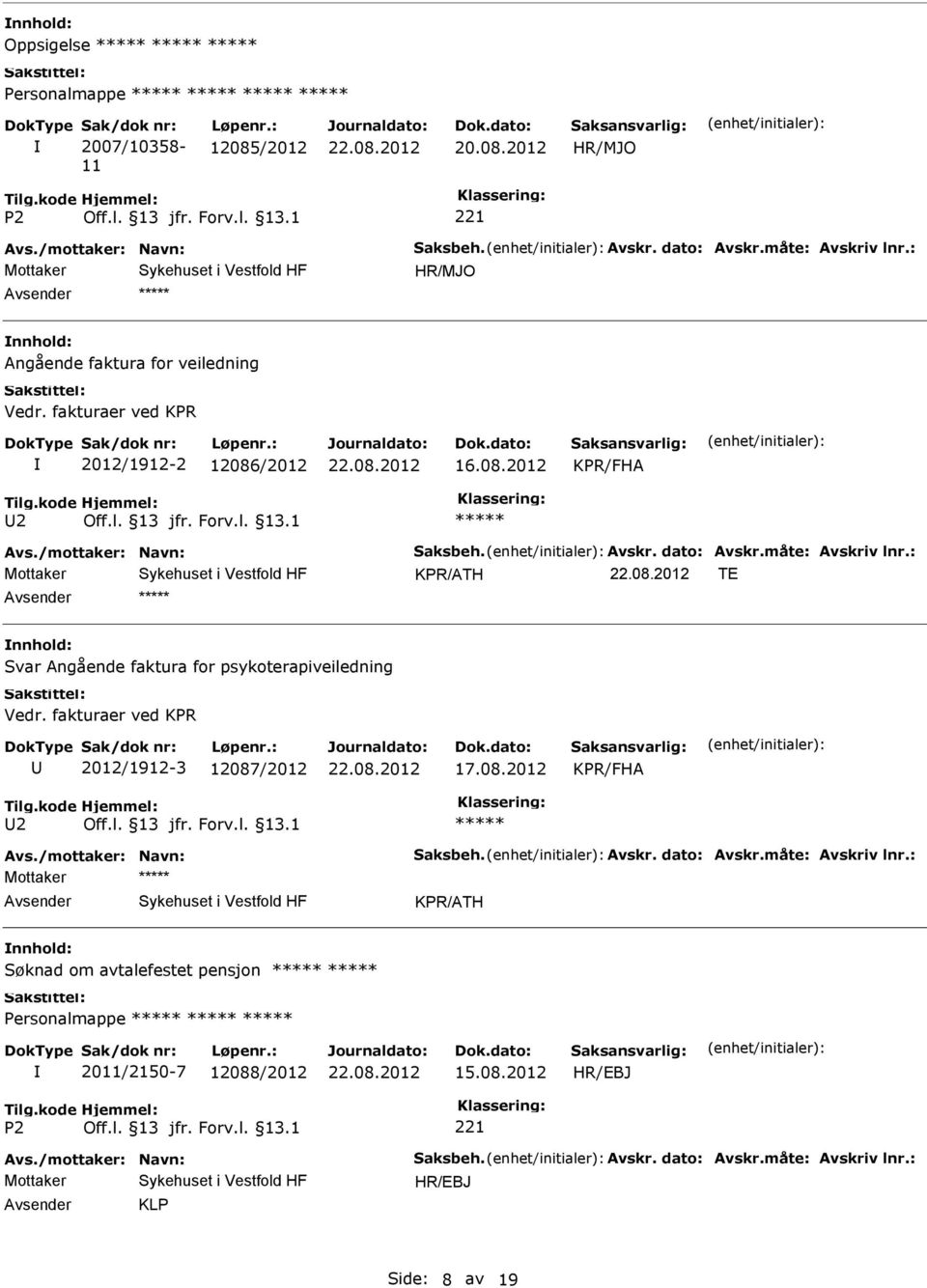 : KPR/ATH TE Svar Angående faktura for psykoterapiveiledning Vedr. fakturaer ved KPR 2012/1912-3 12087/2012 KPR/FHA 2 Avs./mottaker: Navn: Saksbeh. Avskr. dato: Avskr.