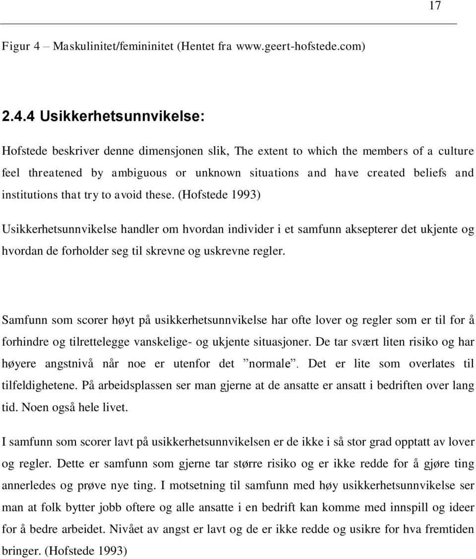 4 Usikkerhetsunnvikelse: Hofstede beskriver denne dimensjonen slik, The extent to which the members of a culture feel threatened by ambiguous or unknown situations and have created beliefs and