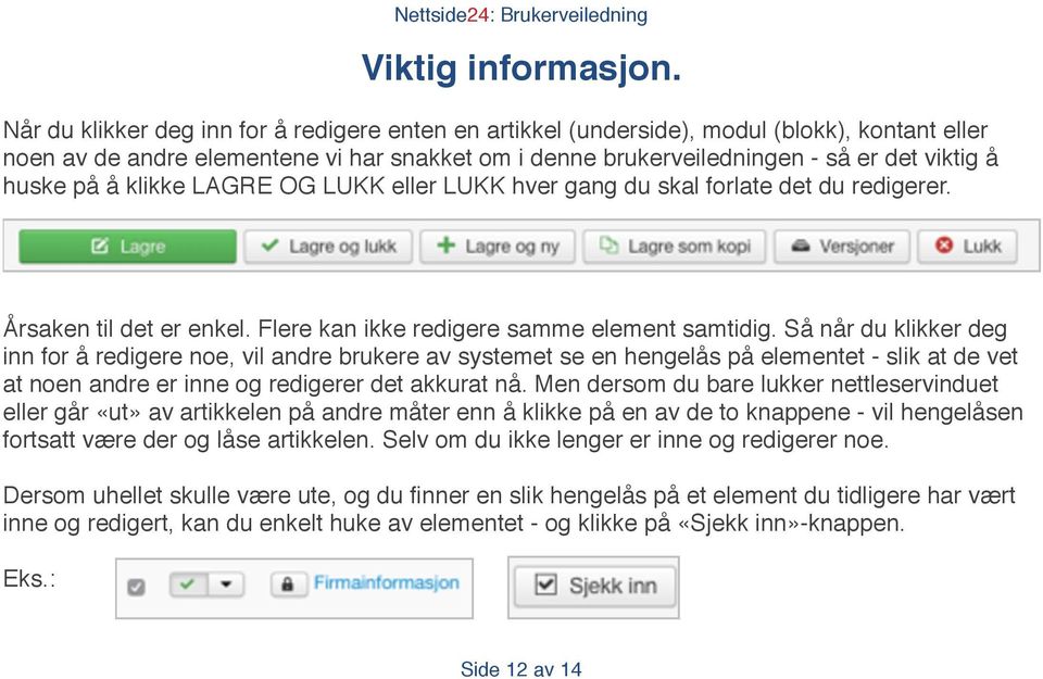 på å klikke LAGRE OG LUKK eller LUKK hver gang du skal forlate det du redigerer. Årsaken til det er enkel. Flere kan ikke redigere samme element samtidig.