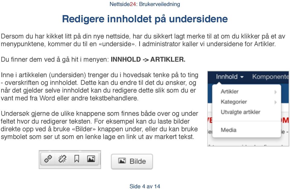 Inne i artikkelen (undersiden) trenger du i hovedsak tenke på to ting - overskriften og innholdet.