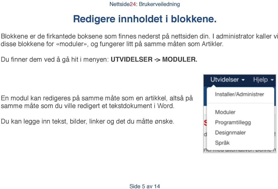 Du finner dem ved å gå hit i menyen: UTVIDELSER -> MODULER.