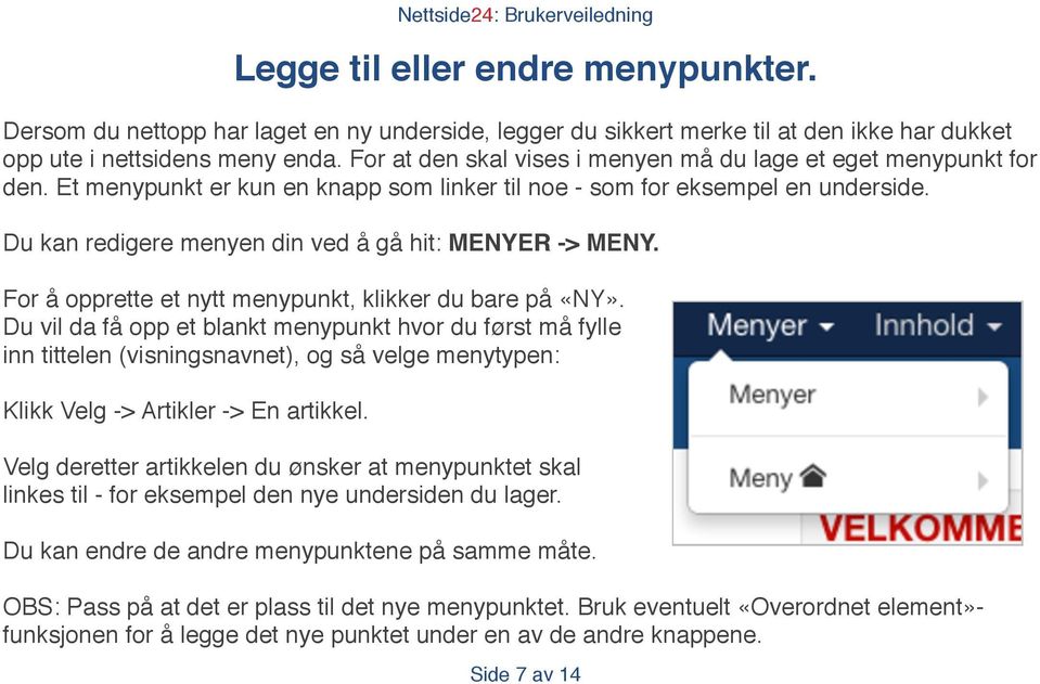 Du kan redigere menyen din ved å gå hit: MENYER -> MENY. For å opprette et nytt menypunkt, klikker du bare på «NY».