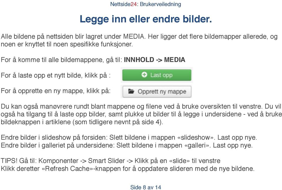 bruke oversikten til venstre. Du vil også ha tilgang til å laste opp bilder, samt plukke ut bilder til å legge i undersidene - ved å bruke bildeknappen i artiklene (som tidligere nevnt på side 4).