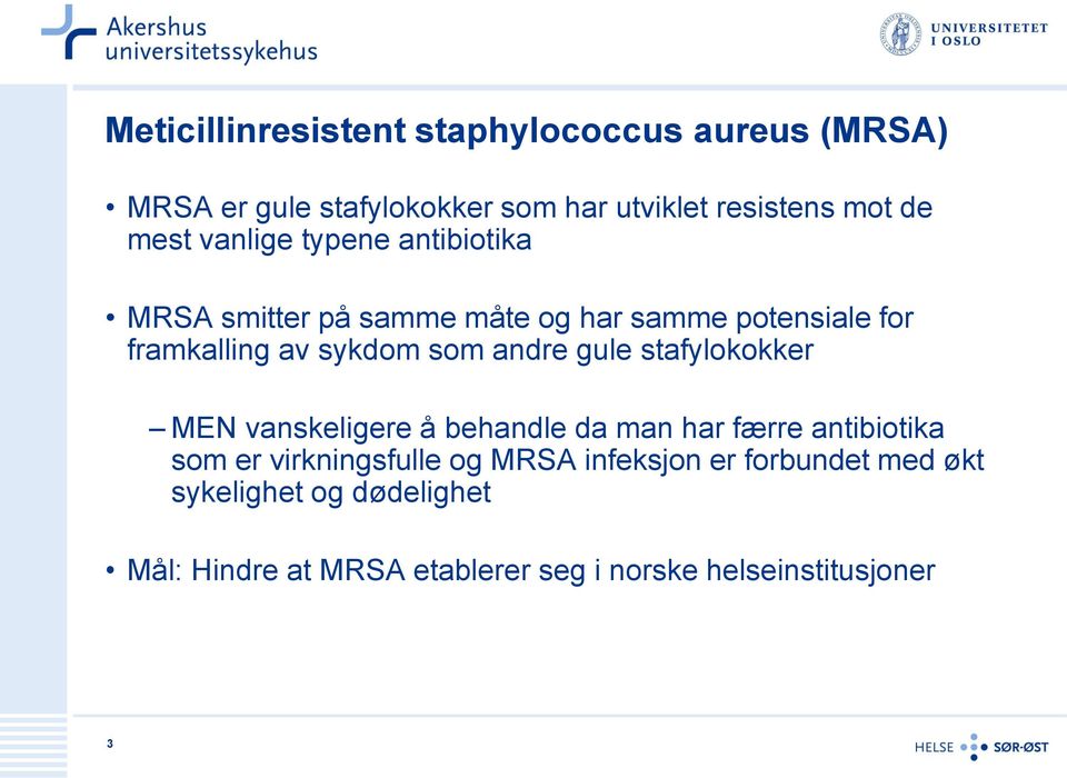 andre gule stafylokokker MEN vanskeligere å behandle da man har færre antibiotika som er virkningsfulle og MRSA