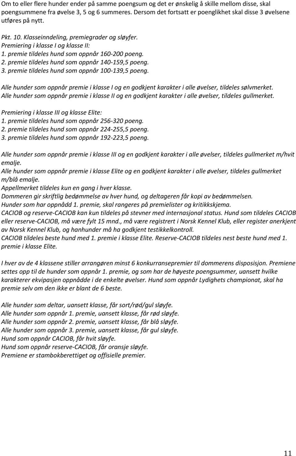 premie tildeles hund som oppnår 160-200 poeng. 2. premie tildeles hund som oppnår 140-159,5 poeng. 3. premie tildeles hund som oppnår 100-139,5 poeng.