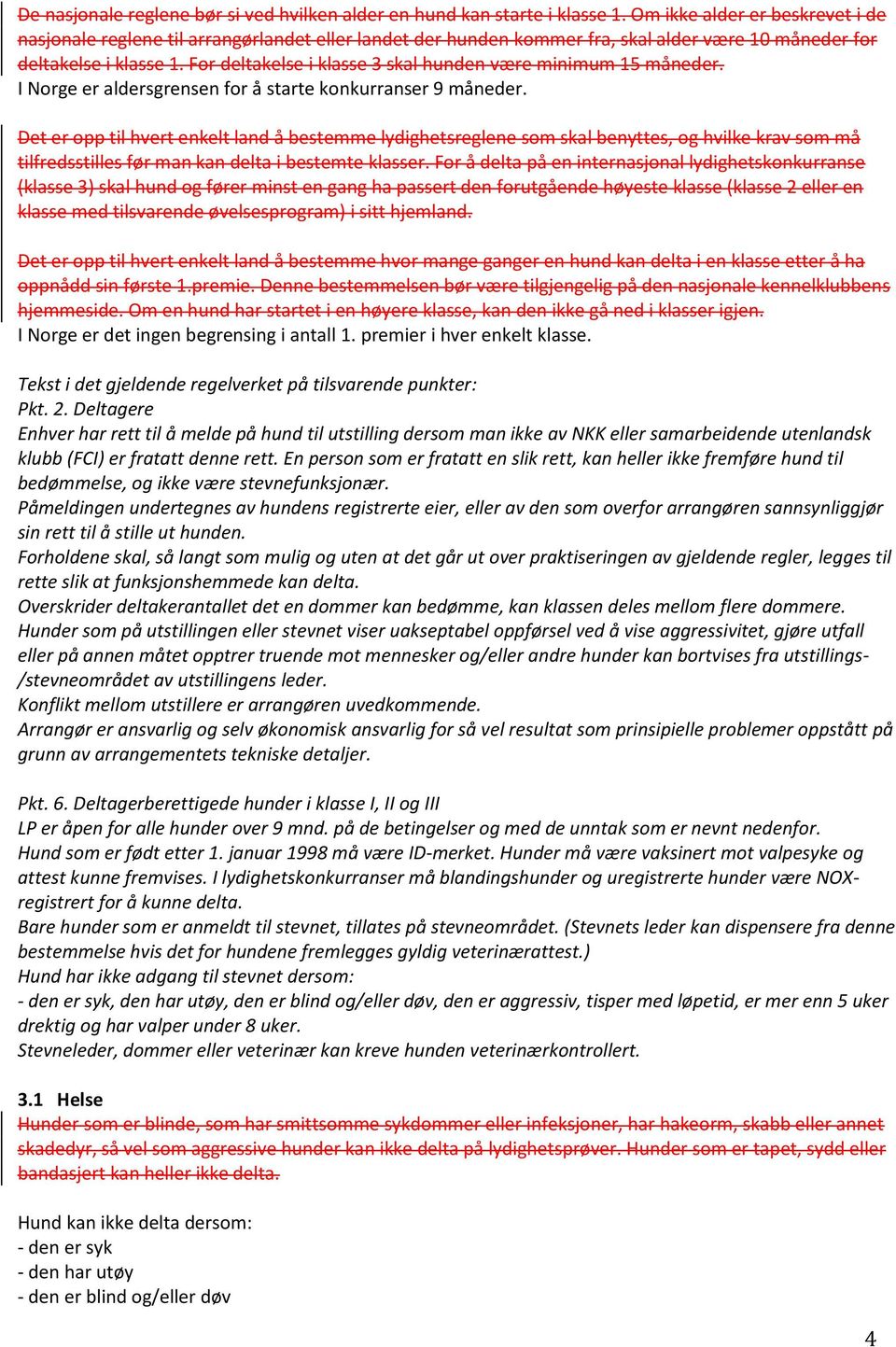 For deltakelse i klasse 3 skal hunden være minimum 15 måneder. I Norge er aldersgrensen for å starte konkurranser 9 måneder.