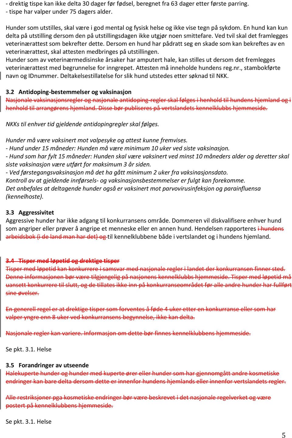 Ved tvil skal det framlegges veterinærattest som bekrefter dette. Dersom en hund har pådratt seg en skade som kan bekreftes av en veterinærattest, skal attesten medbringes på utstillingen.