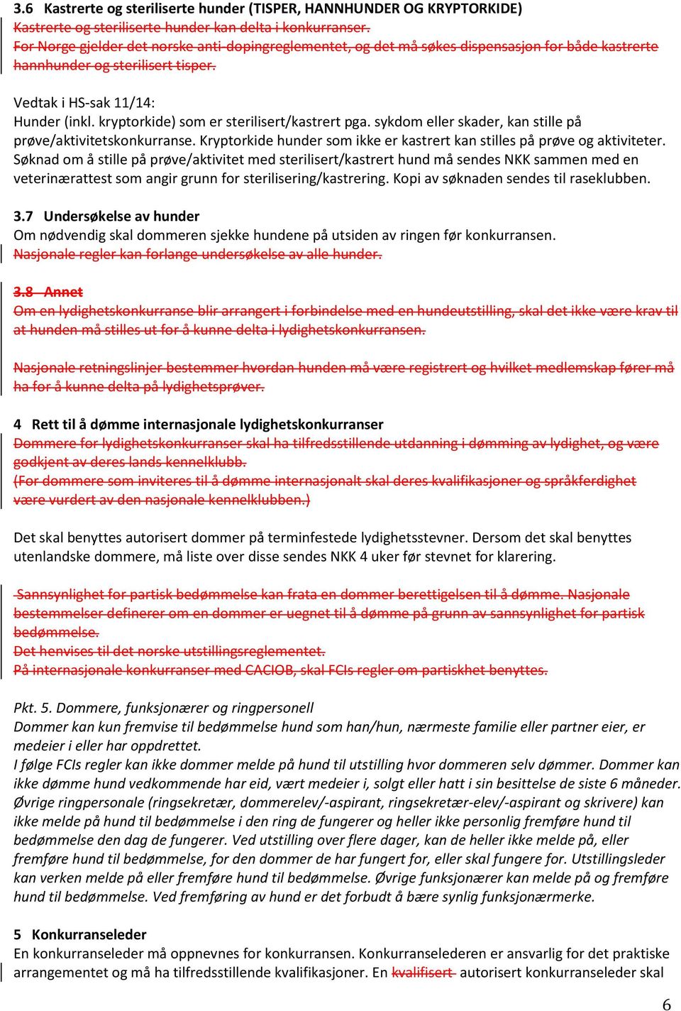 kryptorkide) som er sterilisert/kastrert pga. sykdom eller skader, kan stille på prøve/aktivitetskonkurranse. Kryptorkide hunder som ikke er kastrert kan stilles på prøve og aktiviteter.