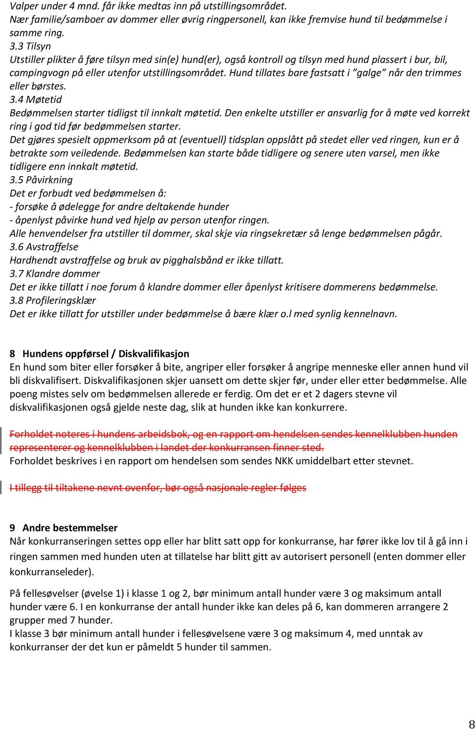 Hund tillates bare fastsatt i galge når den trimmes eller børstes. 3.4 Møtetid Bedømmelsen starter tidligst til innkalt møtetid.