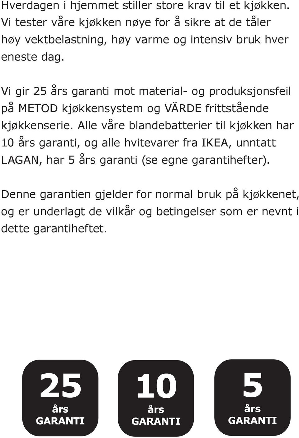 Vi gir 25 års garanti mot material- og produksjonsfeil på METOD kjøkkensystem og VÄRDE frittstående kjøkkenserie.