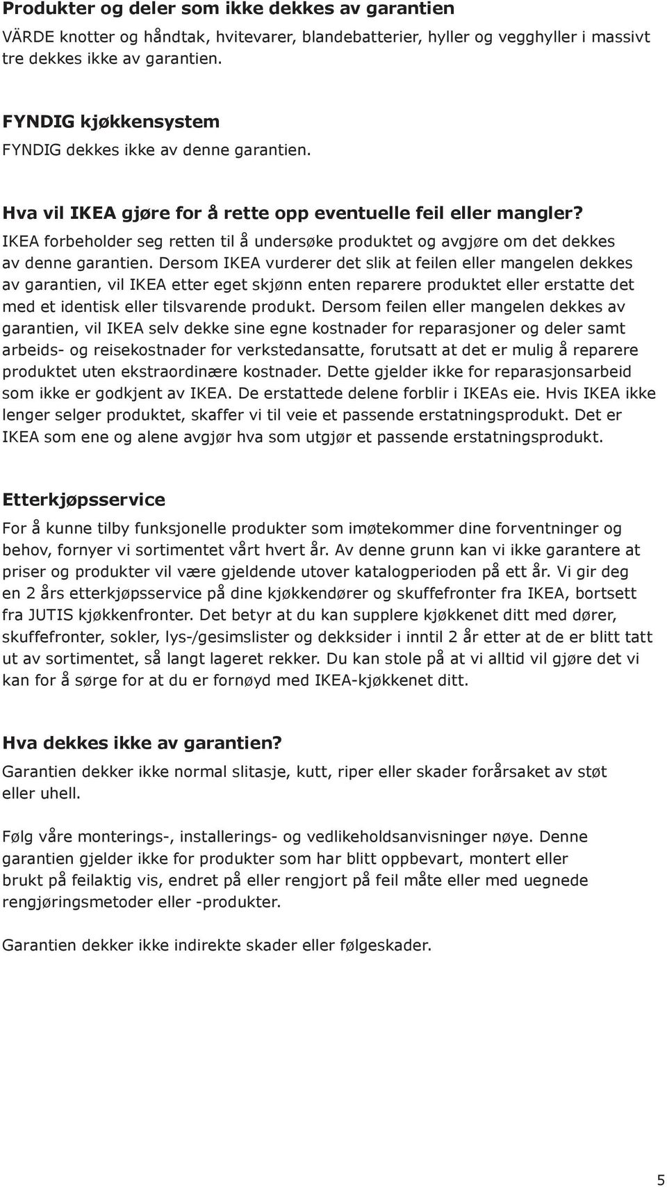 IKEA forbeholder seg retten til å undersøke produktet og avgjøre om det dekkes av denne garantien.