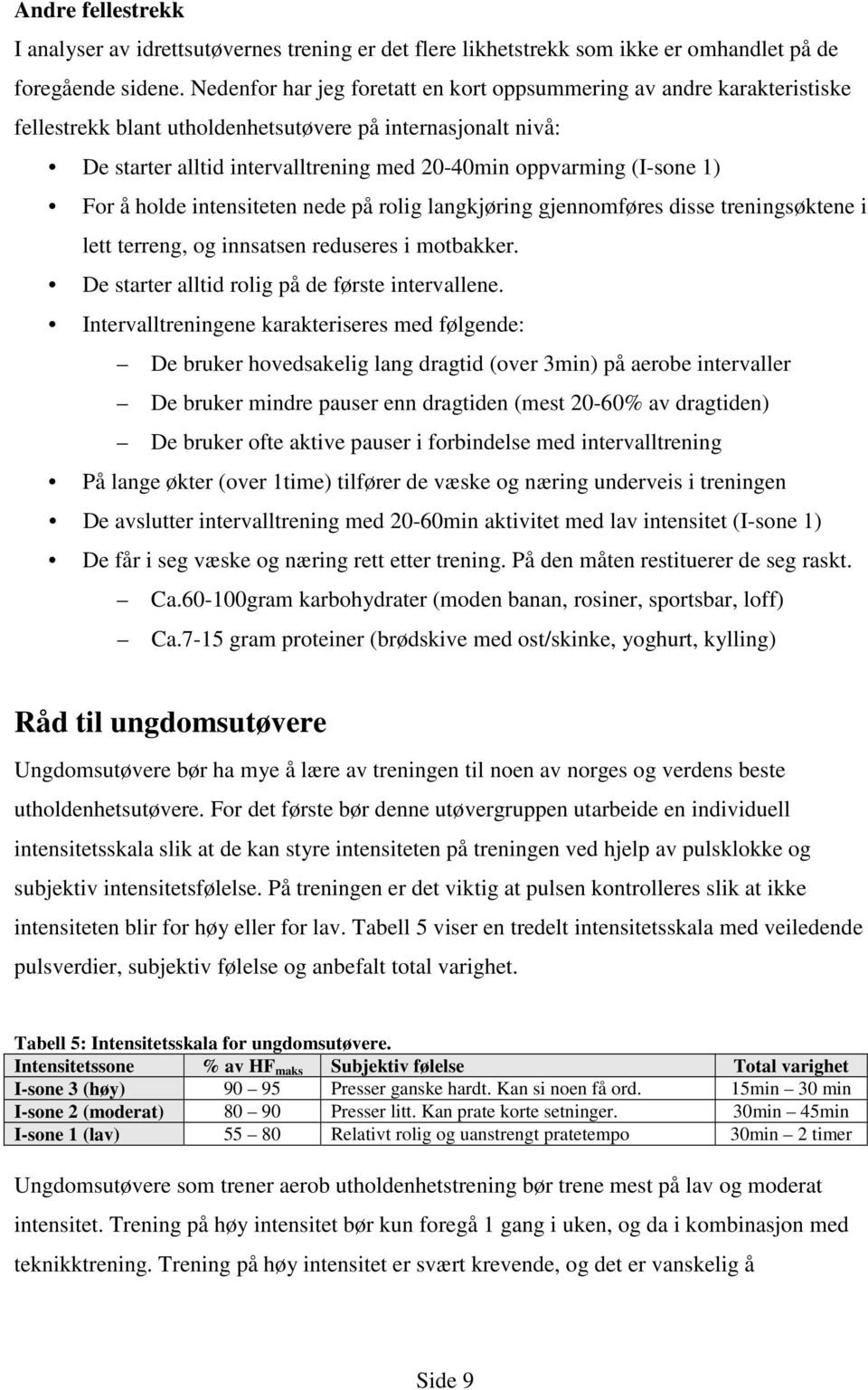 (I-sone 1) For å holde intensiteten nede på rolig langkjøring gjennomføres disse treningsøktene i lett terreng, og innsatsen reduseres i motbakker. De starter alltid rolig på de første intervallene.