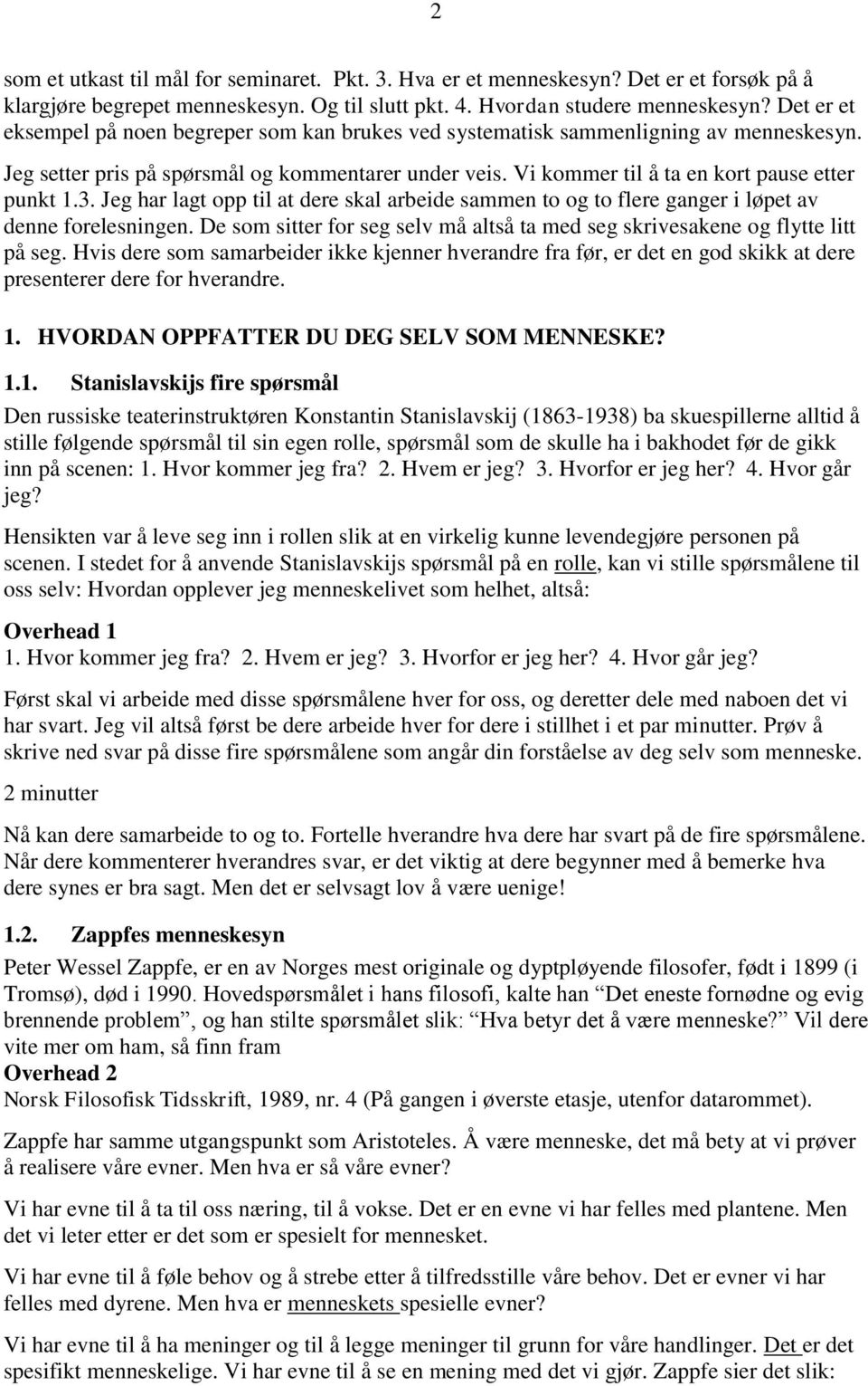 3. Jeg har lagt opp til at dere skal arbeide sammen to og to flere ganger i løpet av denne forelesningen. De som sitter for seg selv må altså ta med seg skrivesakene og flytte litt på seg.