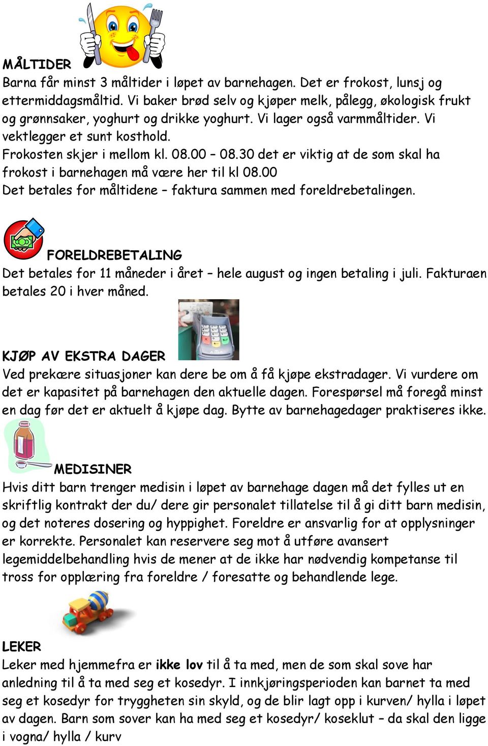 30 det er viktig at de som skal ha frokost i barnehagen må være her til kl 08.00 Det betales for måltidene faktura sammen med foreldrebetalingen.