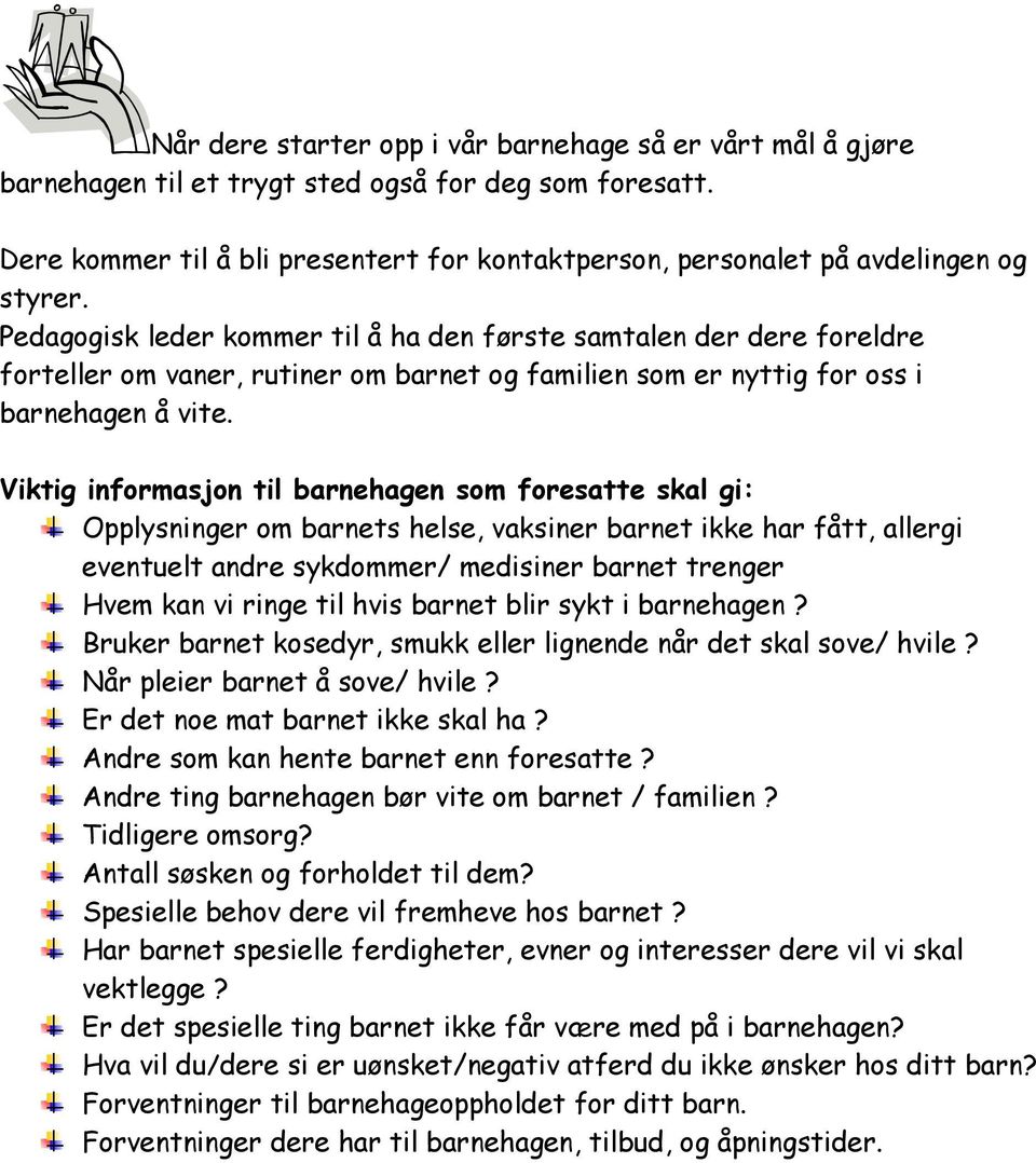 Pedagogisk leder kommer til å ha den første samtalen der dere foreldre forteller om vaner, rutiner om barnet og familien som er nyttig for oss i barnehagen å vite.