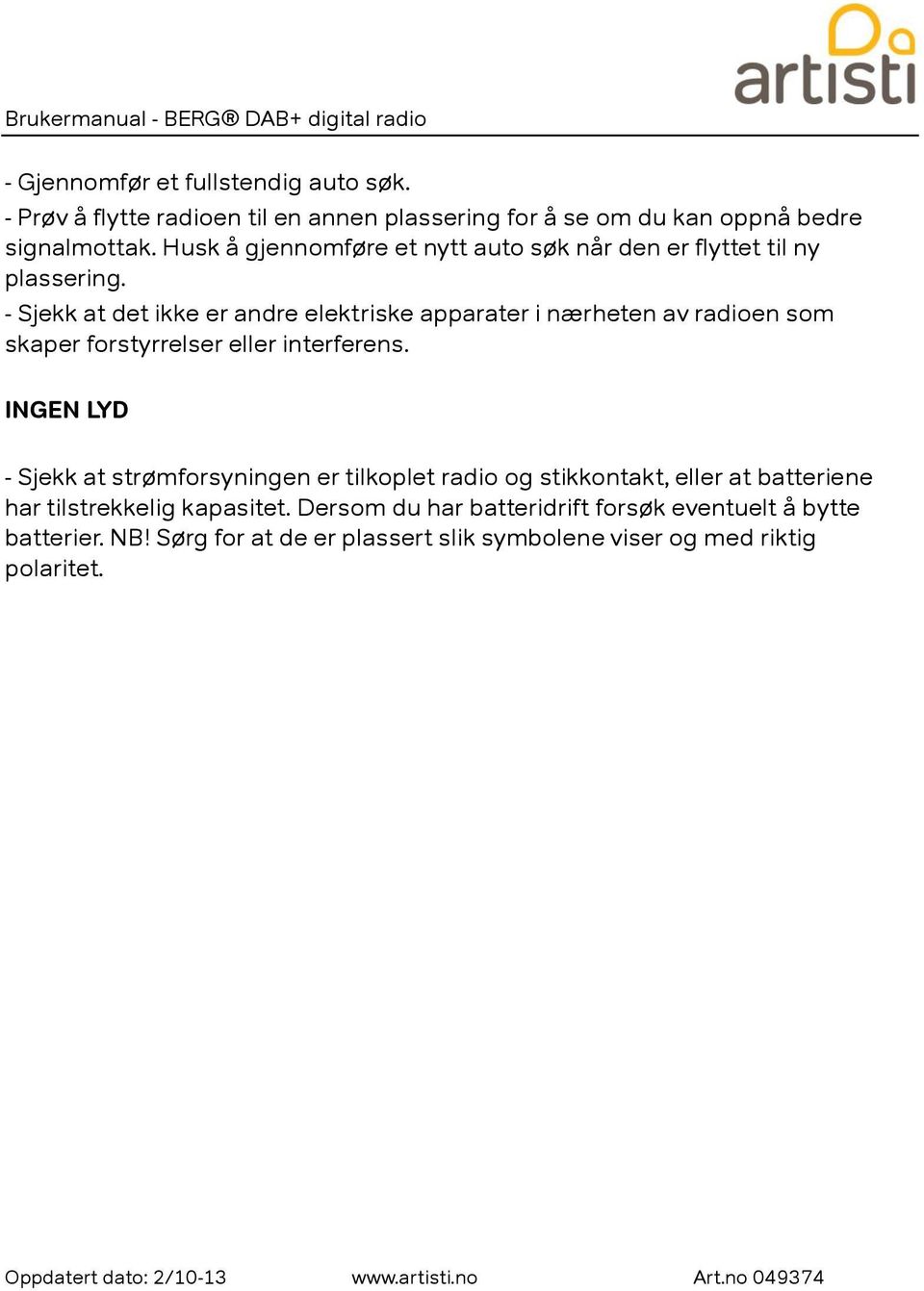 - Sjekk at det ikke er andre elektriske apparater i nærheten av radioen som skaper forstyrrelser eller interferens.