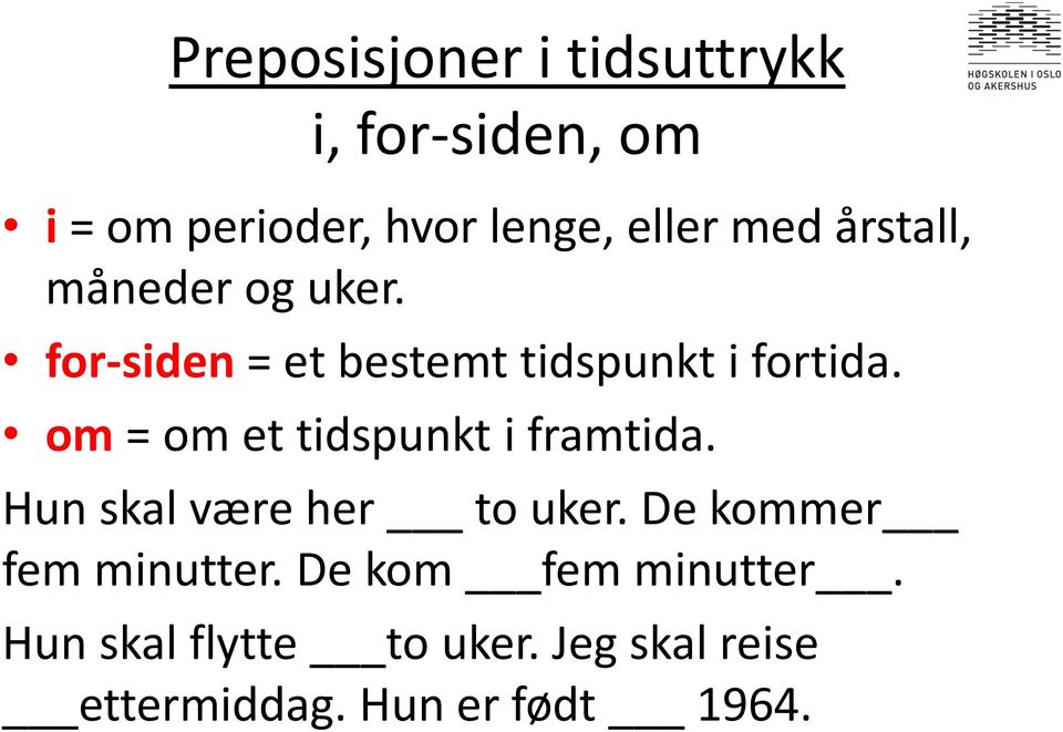 om = om et tidspunkt i framtida. Hun skal være her to uker. De kommer fem minutter.