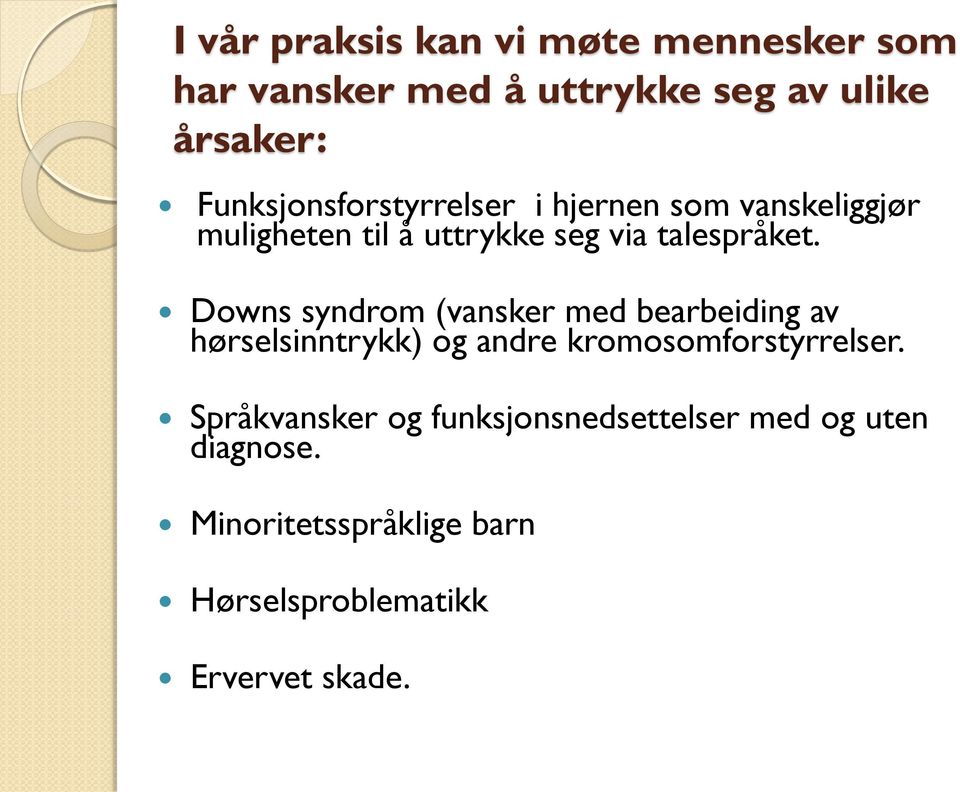 Downs syndrom (vansker med bearbeiding av hørselsinntrykk) og andre kromosomforstyrrelser.