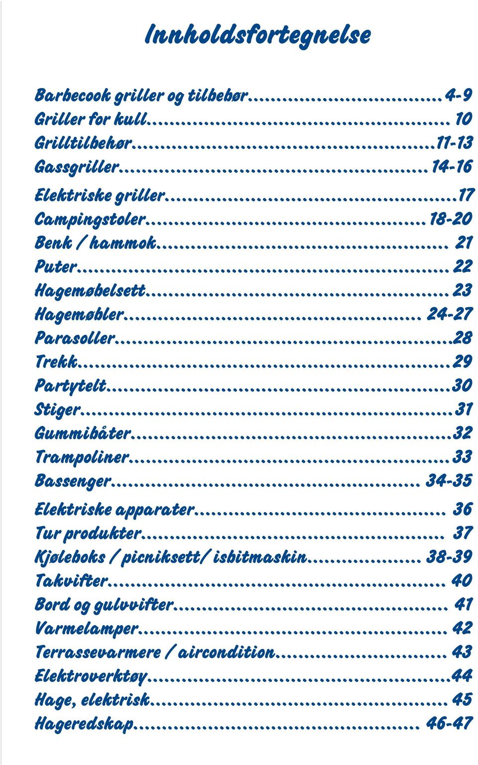 .. 31 Gummibåter... 32 Trampoliner... 33 Bassenger... 34-35 Elektriske apparater... 36 Tur produkter... 37 Kjøleboks / picniksett/ isbitmaskin.