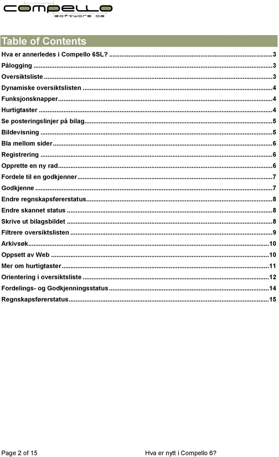 .. 7 Endre regnskapsførerstatus... 8 Endre skannet status... 8 Skrive ut bilagsbildet... 8 Filtrere oversiktslisten... 9 Arkivsøk... 10 Oppsett av Web.