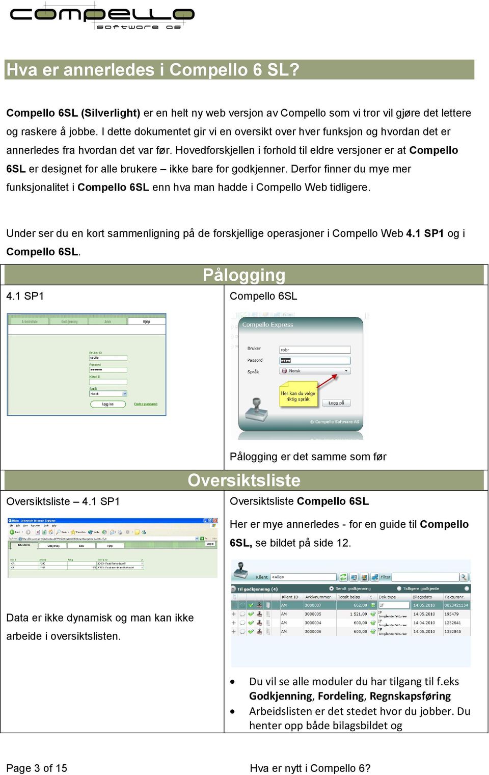 Hovedforskjellen i forhold til eldre versjoner er at Compello 6SL er designet for alle brukere ikke bare for godkjenner.