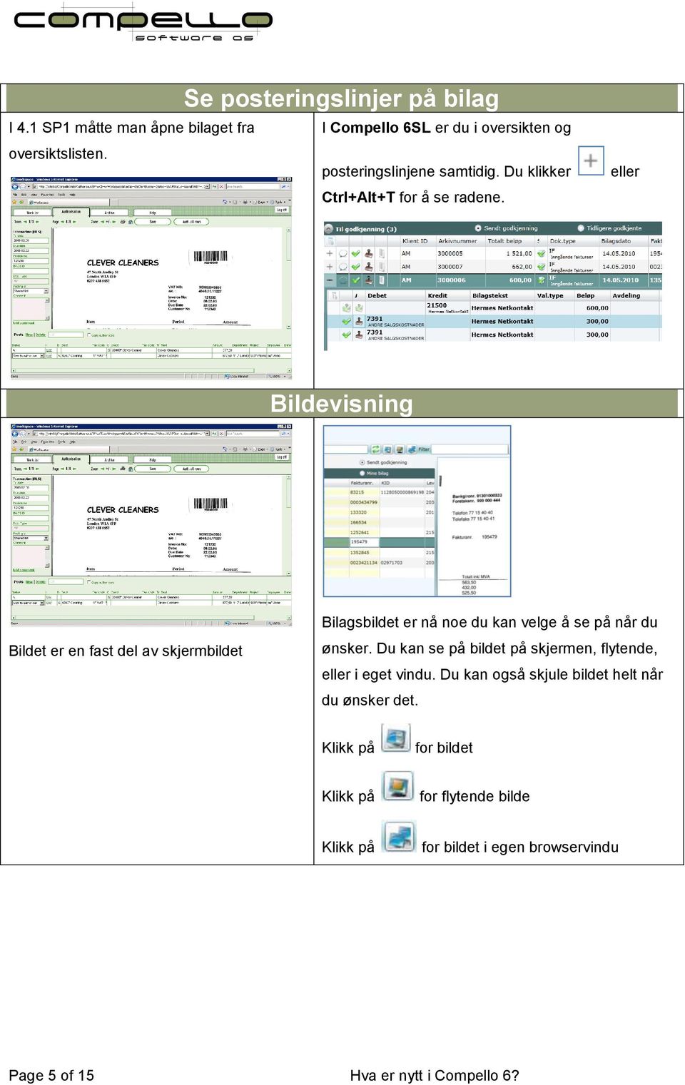 eller Bildevisning Bildet er en fast del av skjermbildet Bilagsbildet er nå noe du kan velge å se på når du ønsker.