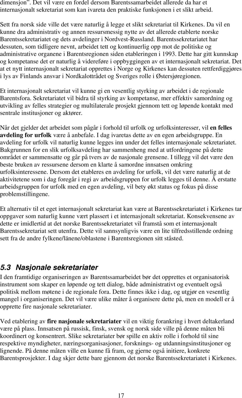 Da vil en kunne dra administrativ og annen ressursmessig nytte av det allerede etablerte norske Barentssekretariatet og dets avdelinger i Nordvest-Russland.