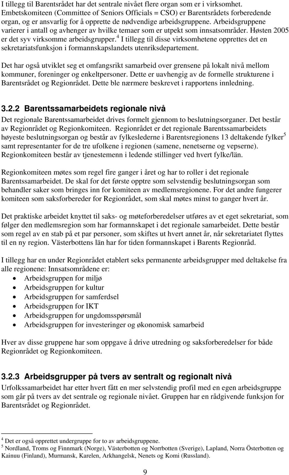 Arbeidsgruppene varierer i antall og avhenger av hvilke temaer som er utpekt som innsatsområder. Høsten 2005 er det syv virksomme arbeidsgrupper.