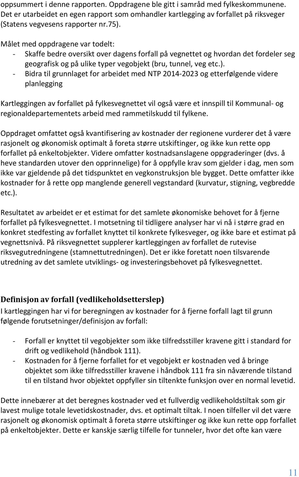 grunnlaget for arbeidet med NTP 2014-2023 og etterfølgende videre planlegging Kartleggingen av forfallet på fylkesvegnettet vil også være et innspill til Kommunal- og regionaldepartementets arbeid