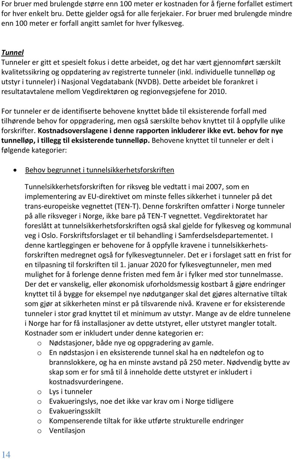 Tunnel Tunneler er gitt et spesielt fokus i dette arbeidet, og det har vært gjennomført særskilt kvalitetssikring og oppdatering av registrerte tunneler (inkl.