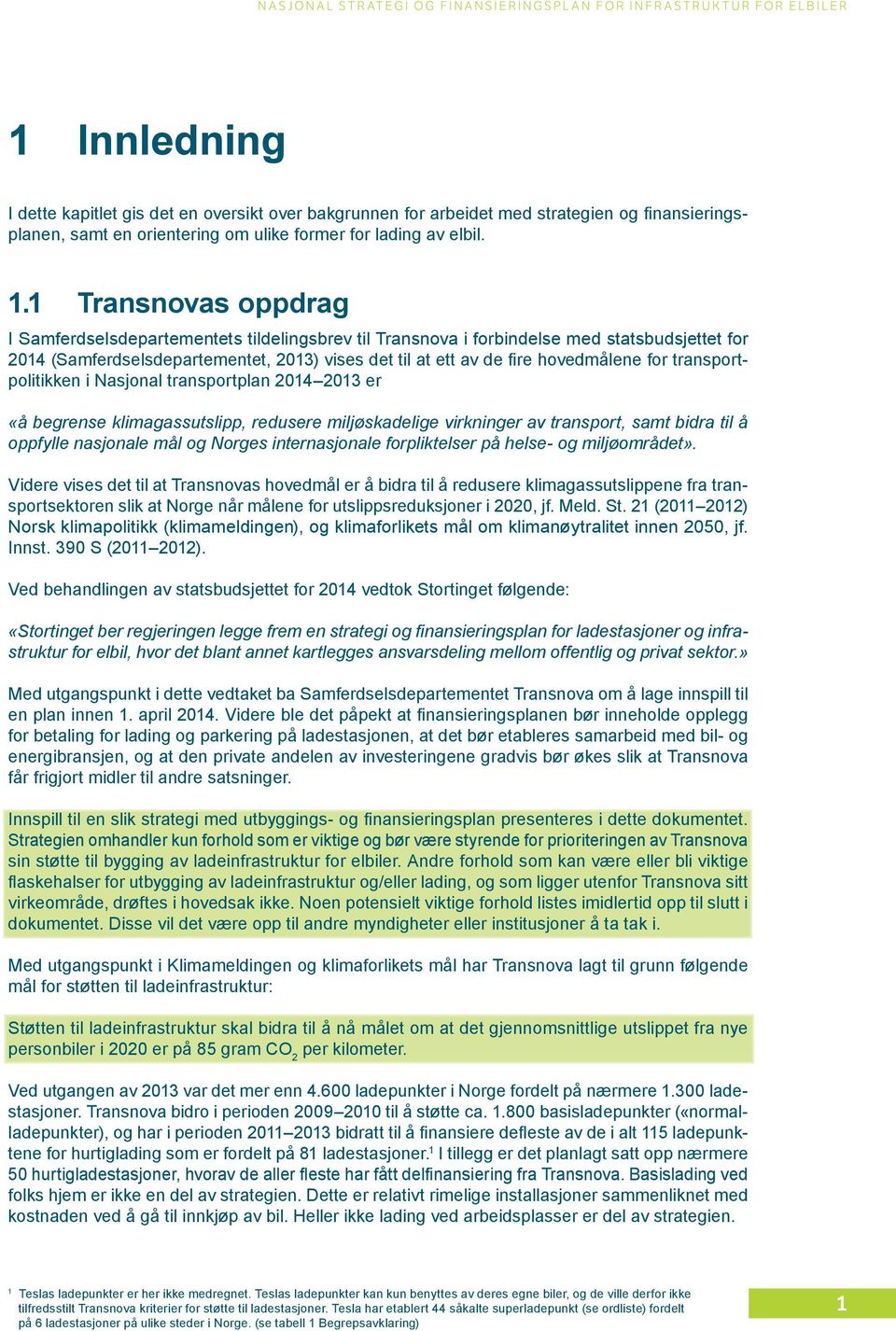 for transportpolitikken i Nasjonal transportplan 2014 2013 er «å begrense klimagassutslipp, redusere miljøskadelige virkninger av transport, samt bidra til å oppfylle nasjonale mål og Norges