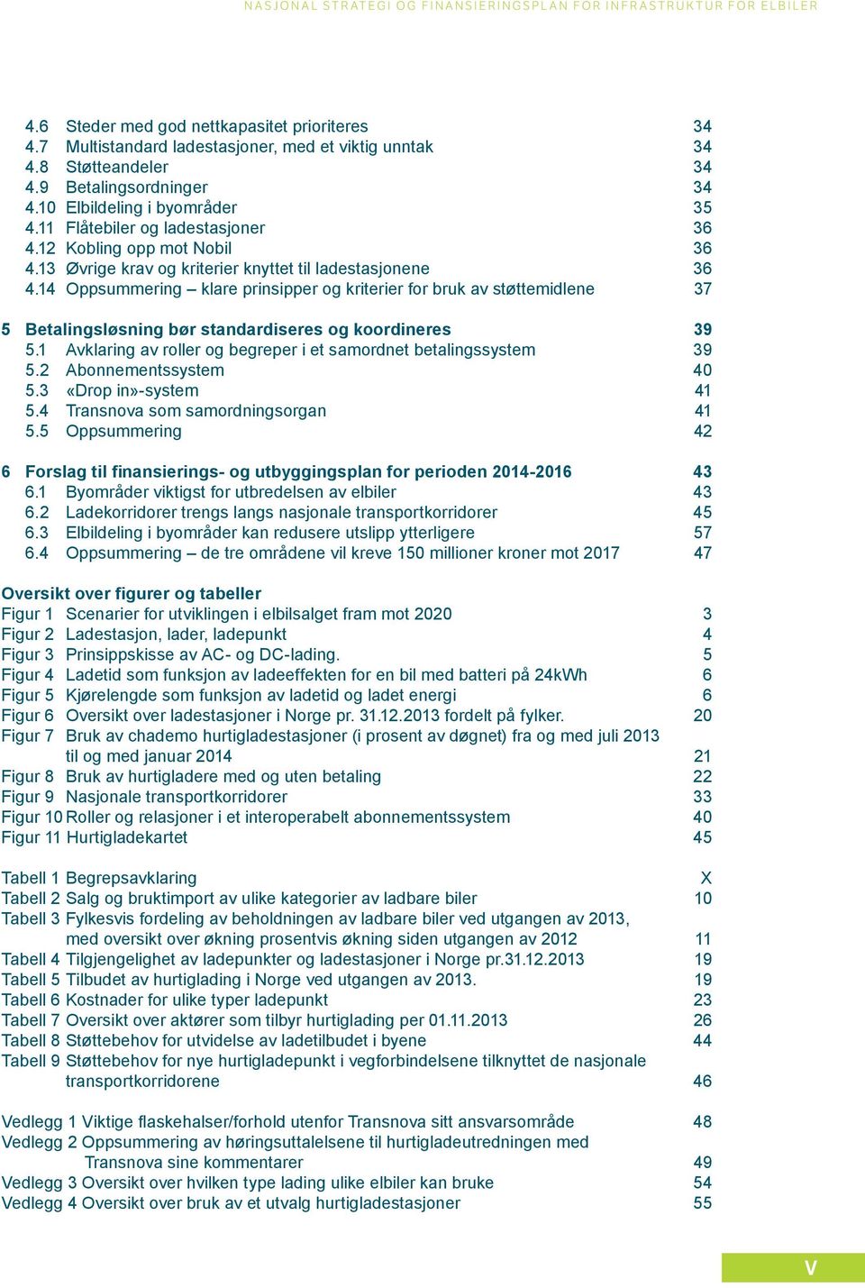 14 Oppsummering klare prinsipper og kriterier for bruk av støttemidlene 37 5 Betalingsløsning bør standardiseres og koordineres 39 5.