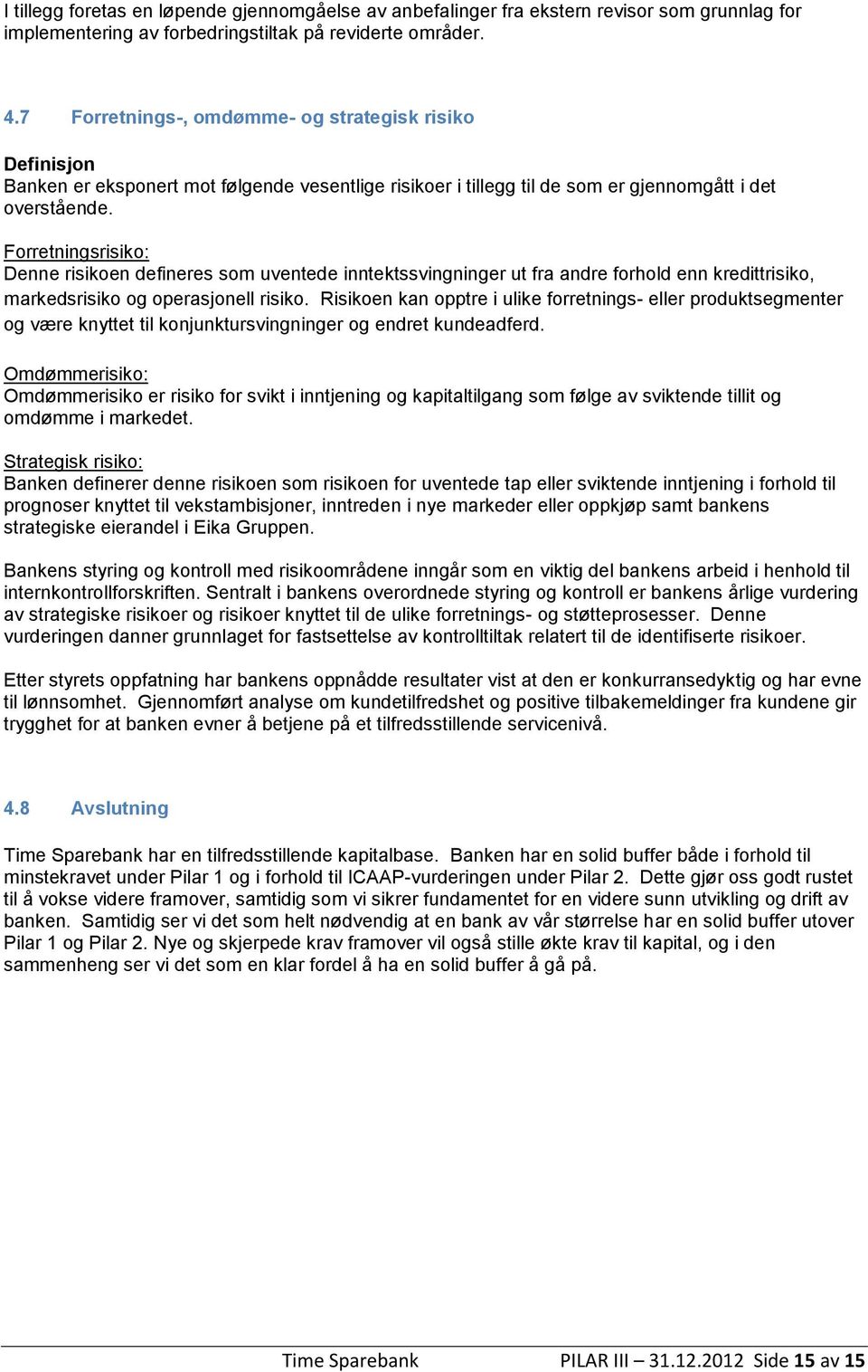 Forretningsrisiko: Denne risikoen defineres som uventede inntektssvingninger ut fra andre forhold enn kredittrisiko, markedsrisiko og operasjonell risiko.