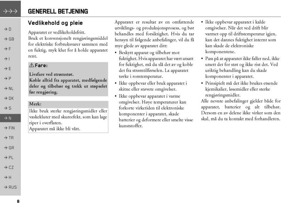 Koble alltid fra apparatet, medfølgende deler og tilbehør og trekk ut støpselet før rengjøring. Ikke bruk sterke rengjøringsmidler eller vaskekluter med skureefekt, som kan lage riper i overflaten.