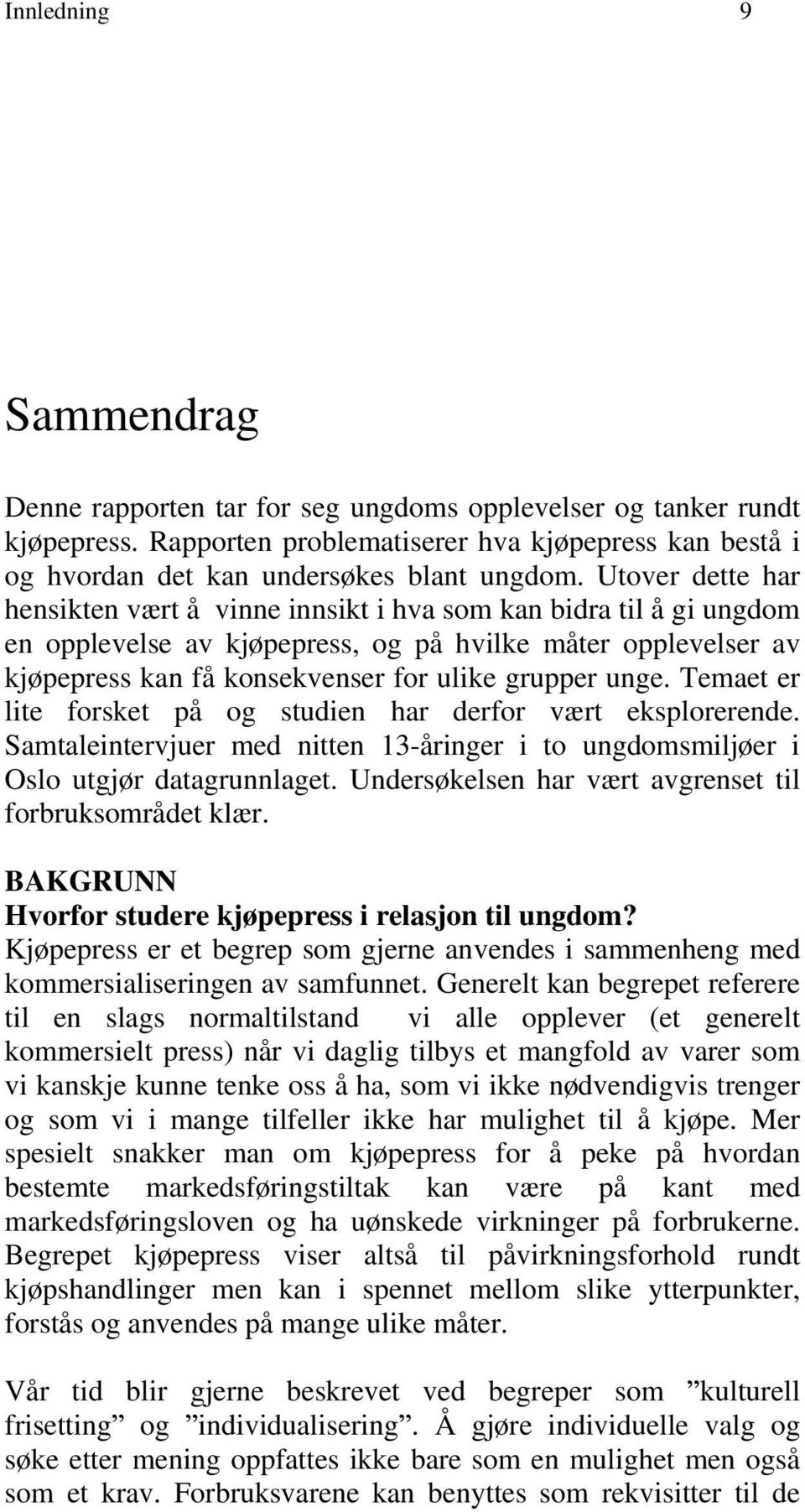 unge. Temaet er lite forsket på og studien har derfor vært eksplorerende. Samtaleintervjuer med nitten 13-åringer i to ungdomsmiljøer i Oslo utgjør datagrunnlaget.