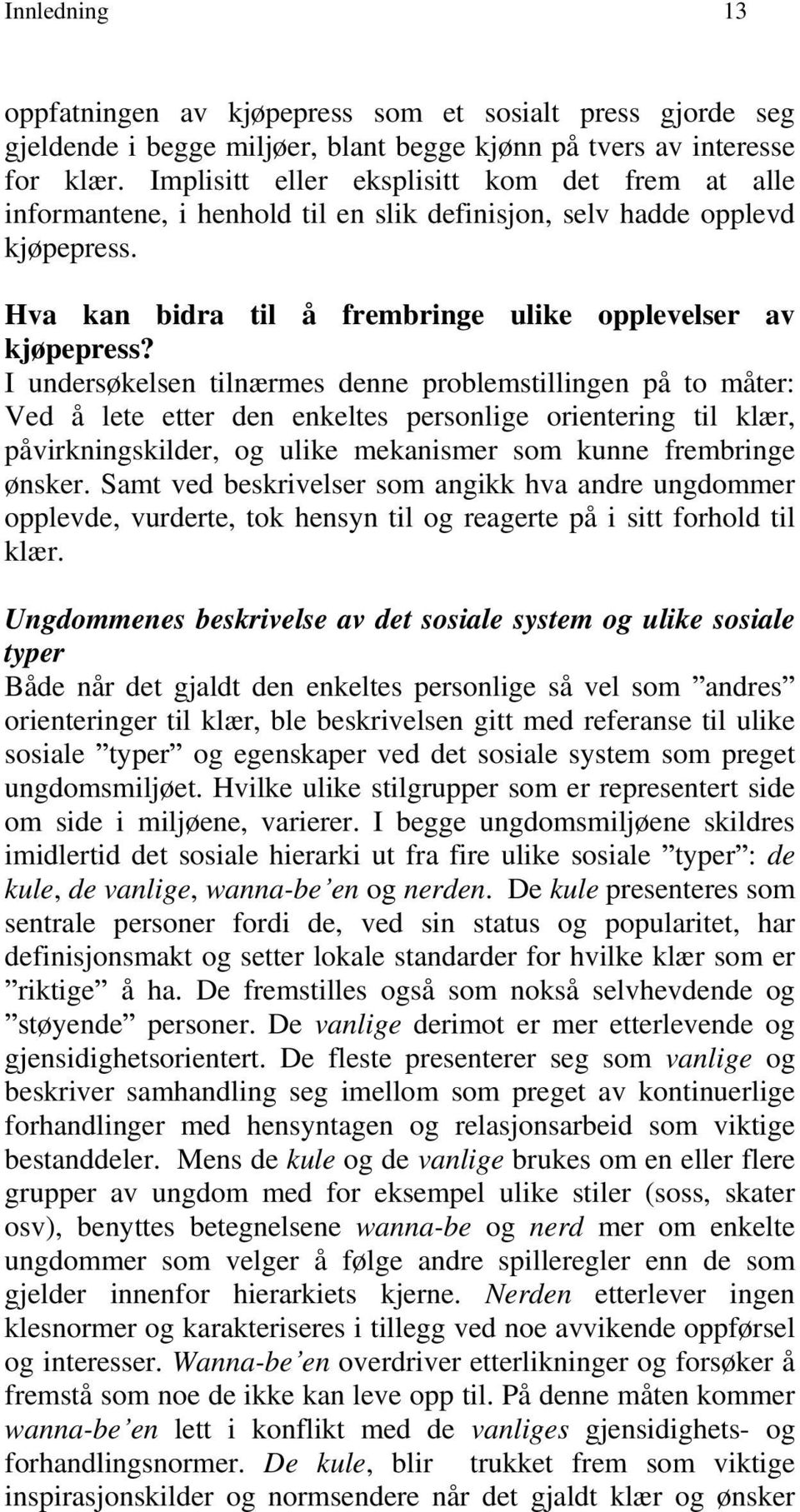 I undersøkelsen tilnærmes denne problemstillingen på to måter: Ved å lete etter den enkeltes personlige orientering til klær, påvirkningskilder, og ulike mekanismer som kunne frembringe ønsker.