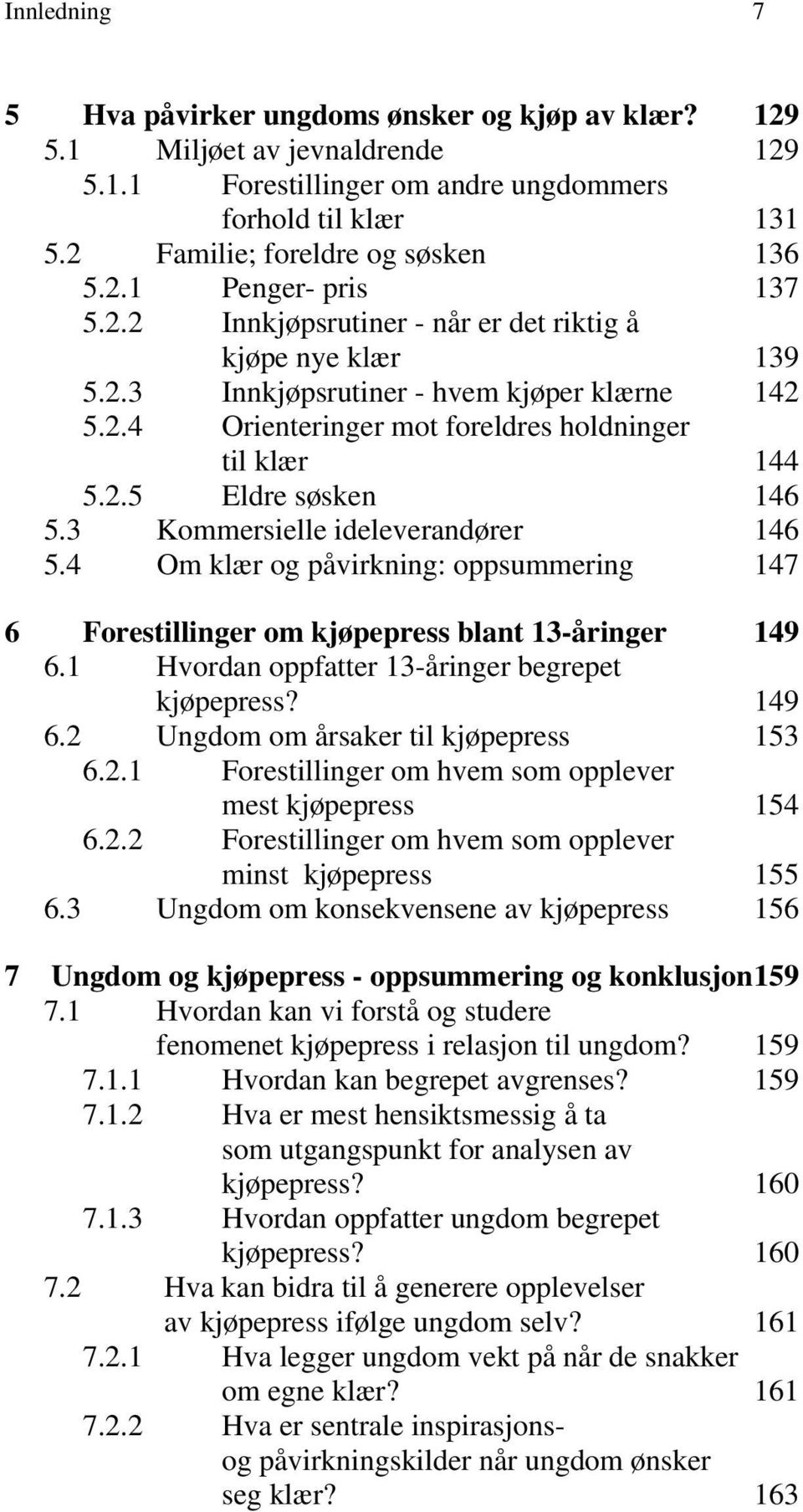 3 Kommersielle ideleverandører 146 5.4 Om klær og påvirkning: oppsummering 147 6 Forestillinger om kjøpepress blant 13-åringer 149 6.1 Hvordan oppfatter 13-åringer begrepet kjøpepress? 149 6.2 Ungdom om årsaker til kjøpepress 153 6.