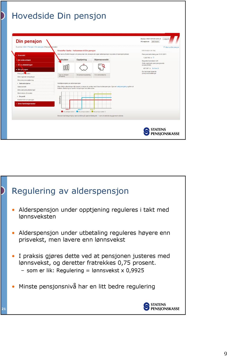 lønnsvekst I praksis gjøres dette ved at pensjonen justeres med lønnsvekst, og deretter fratrekkes