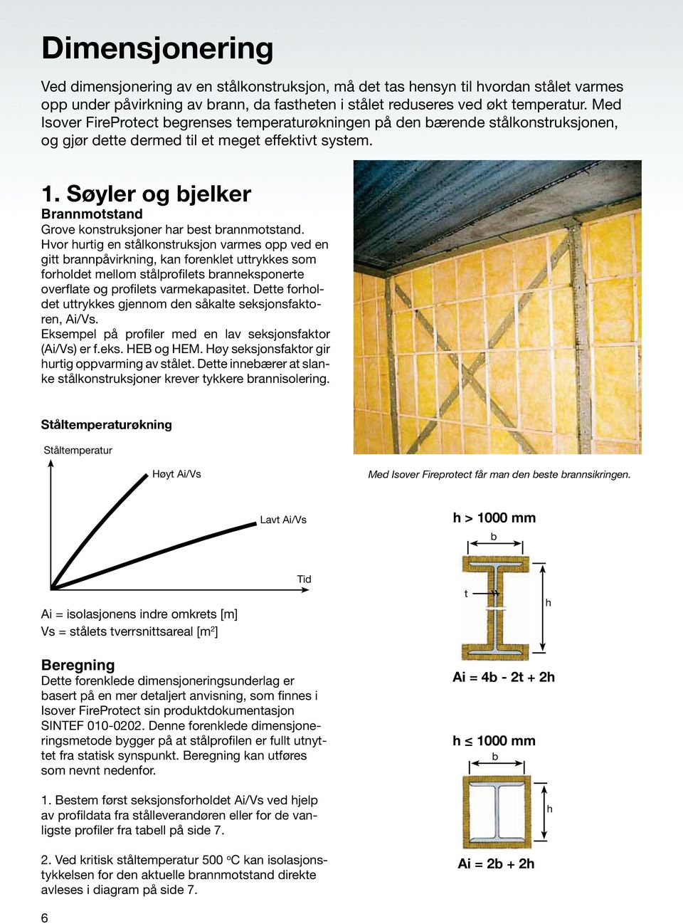 Hvor hurtig en stålkonstruksjon varmes opp ved en gitt brannpåvirkning, kan forenklet uttrykkes som forholdet mellom stålprofilets branneksponerte overflate og profilets varmekapasitet.