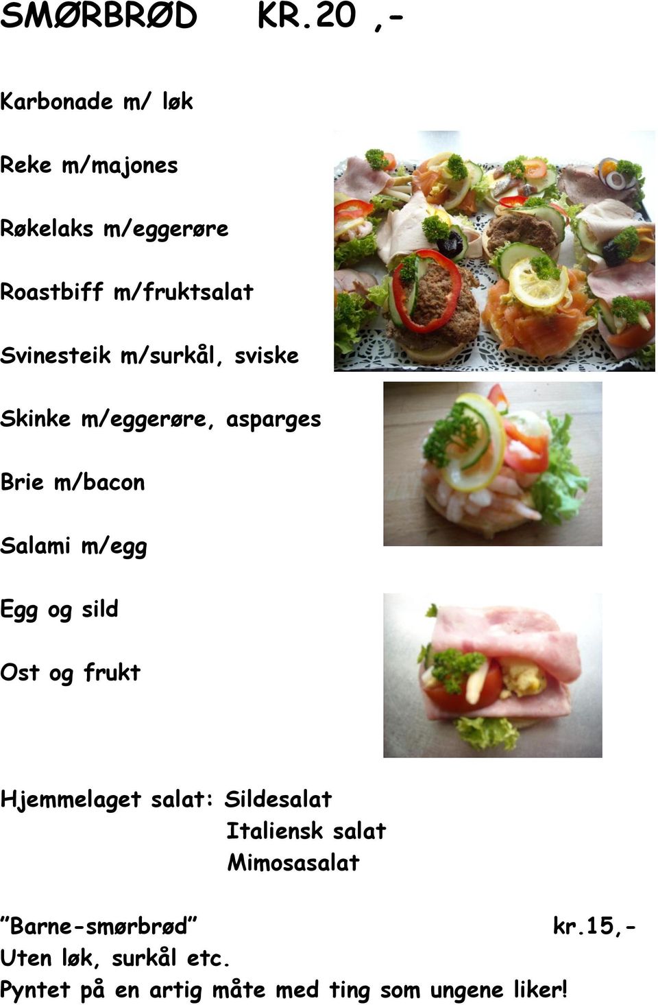 Svinesteik m/surkål, sviske Skinke m/eggerøre, asparges Brie m/bacon Salami m/egg Egg