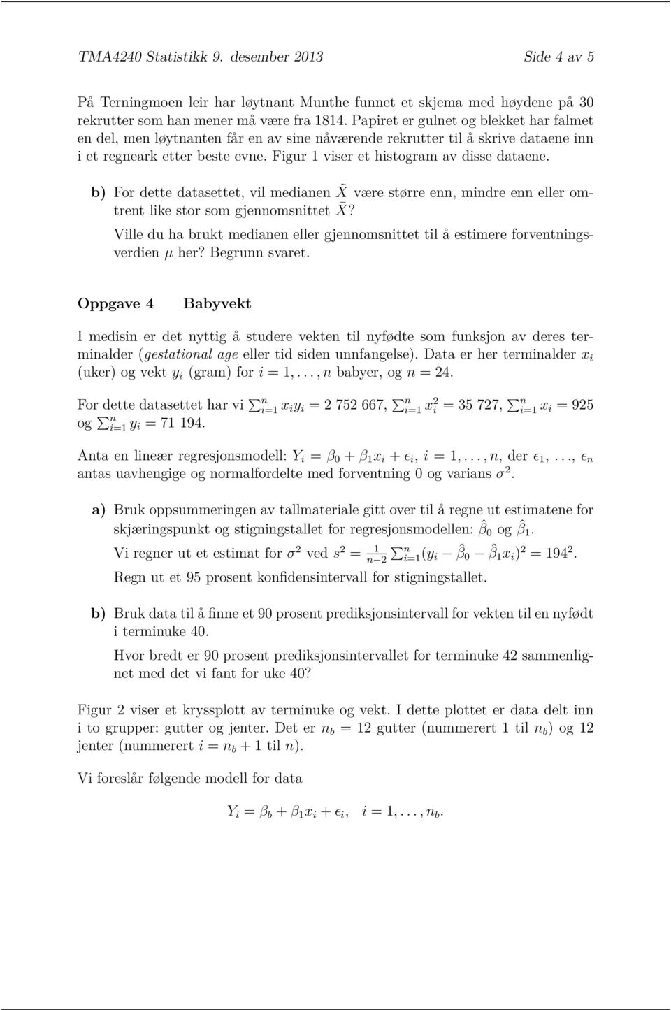 b) For dette datasettet, vil medianen X være større enn, mindre enn eller omtrent like stor som gjennomsnittet X?