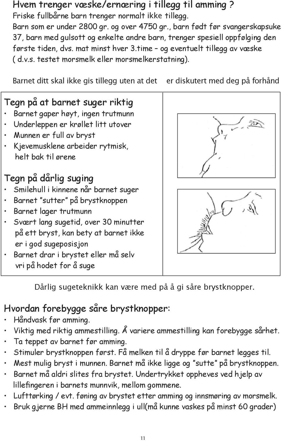 Barnet ditt skal ikke gis tillegg uten at det er diskutert med deg på forhånd Tegn på at barnet suger riktig Barnet gaper høyt, ingen trutmunn Underleppen er krøllet litt utover Munnen er full av