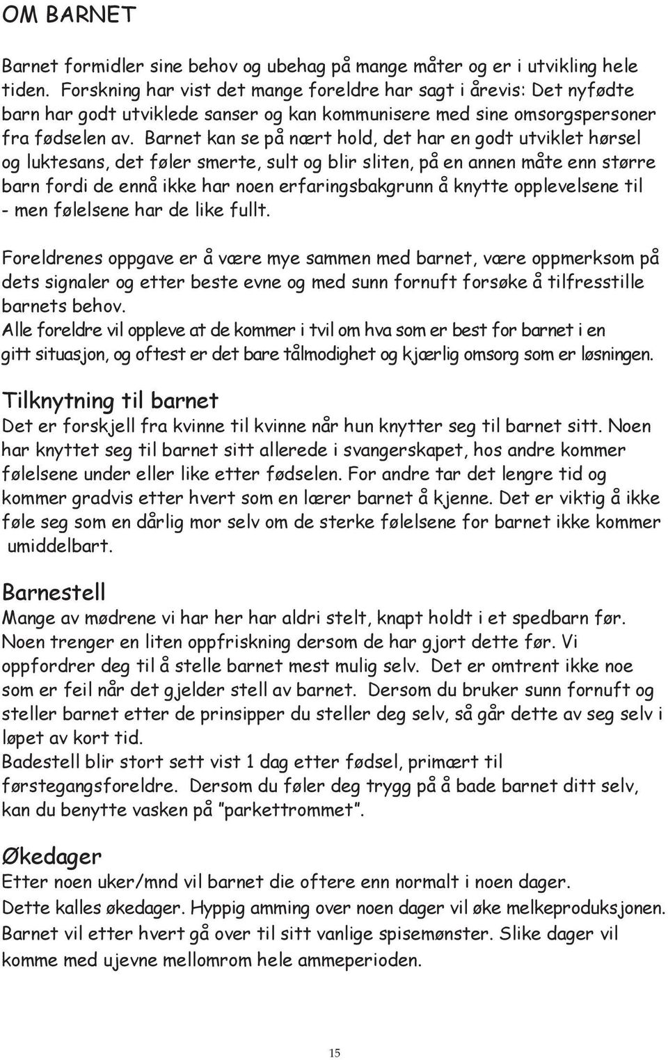 Barnet kan se på nært hold, det har en godt utviklet hørsel og luktesans, det føler smerte, sult og blir sliten, på en annen måte enn større barn fordi de ennå ikke har noen erfaringsbakgrunn å