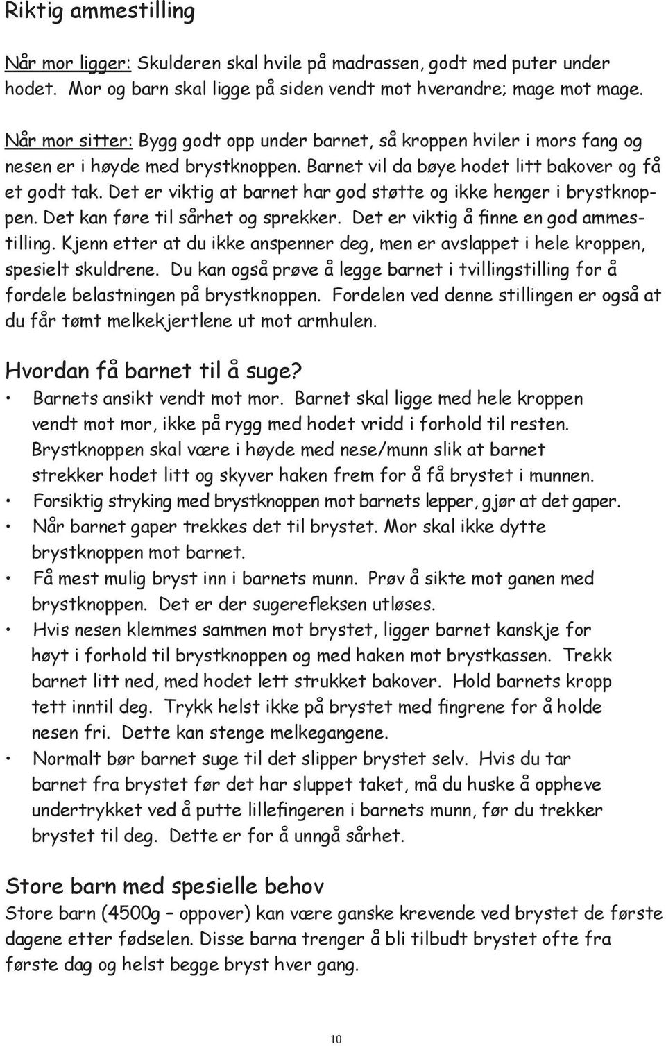 Det er viktig at barnet har god støtte og ikke henger i brystknoppen. Det kan føre til sårhet og sprekker. Det er viktig å finne en god ammestilling.