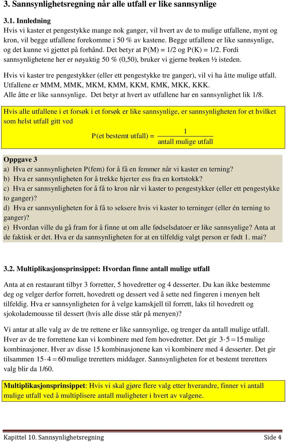 Begge utfallene er like sannsynlige, og det kunne vi gjettet på forhånd. Det betyr at P(M) = 1/2 og P(K) = 1/2. Fordi sannsynlighetene her er nøyaktig 50 % (0,50), bruker vi gjerne brøken ½ isteden.