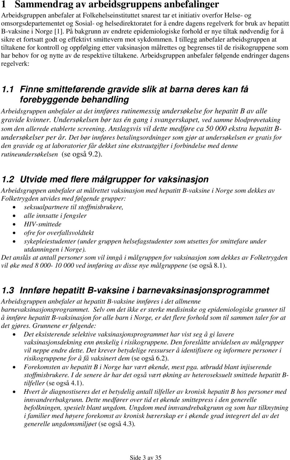 På bakgrunn av endrete epidemiologiske forhold er nye tiltak nødvendig for å sikre et fortsatt godt og effektivt smittevern mot sykdommen.