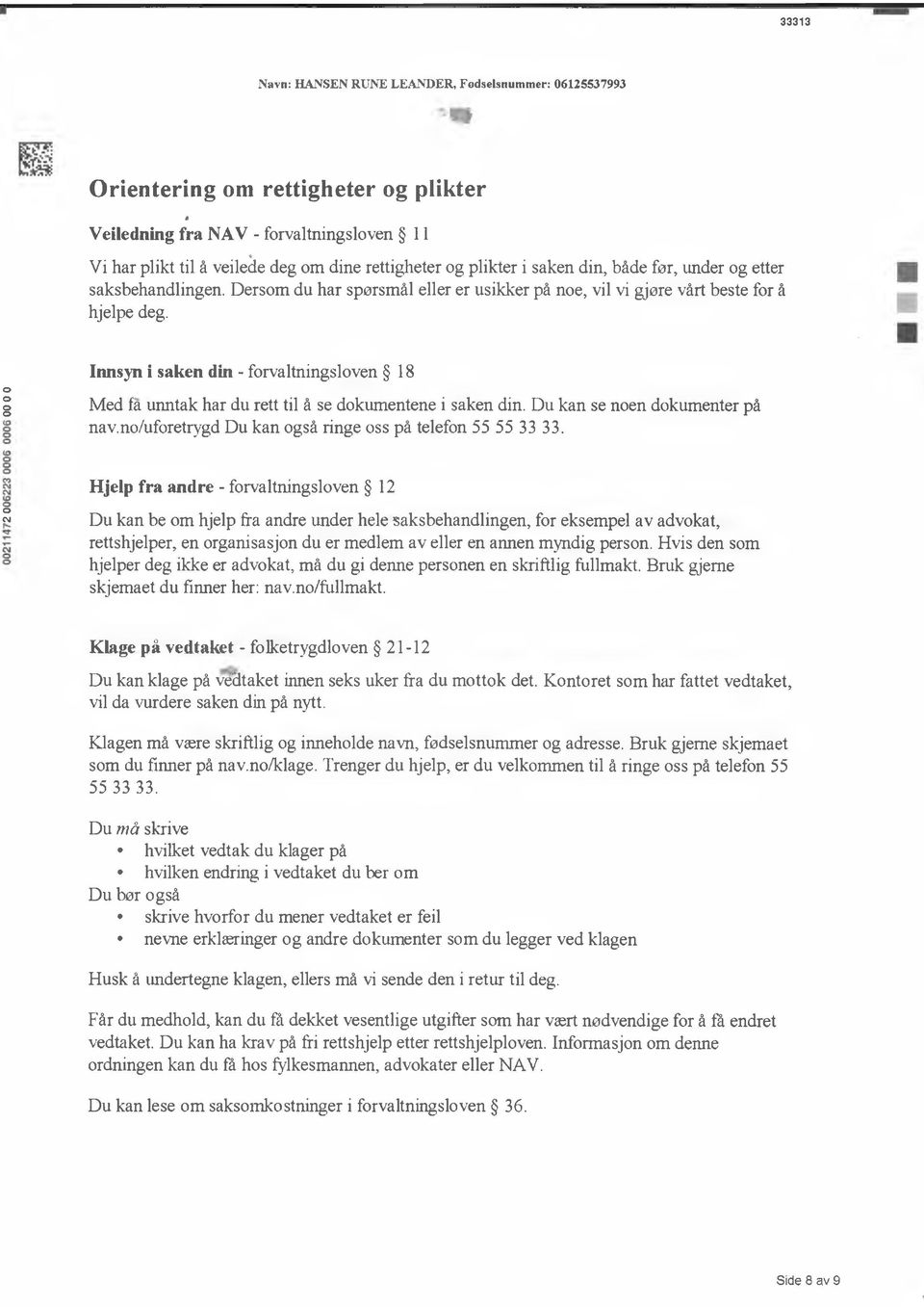 O Innsyn i saken din - frvaltningslven 18 Med fa uimtak har du rett til å se dkumentene i saken din. Du kan se nen dkumenter på nav.n/ufretrygd Du kan gså ringe ss på telefn 55 55 33 33.