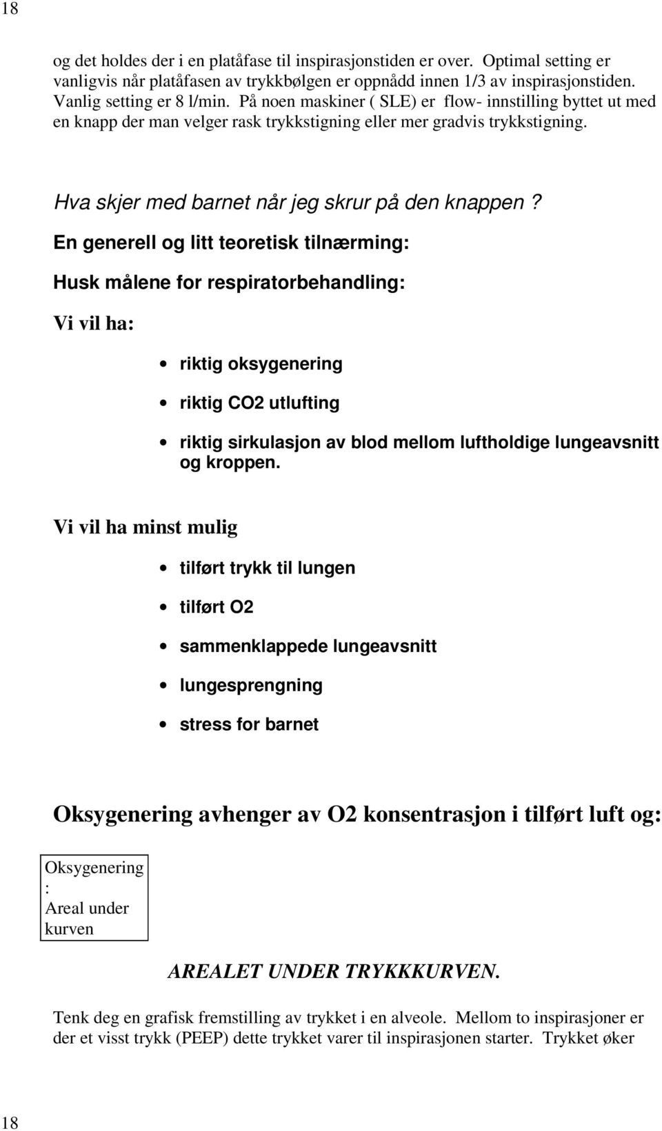 En generell og litt teoretisk tilnærming: Husk målene for respiratorbehandling: Vi vil ha: riktig oksygenering riktig CO2 utlufting riktig sirkulasjon av blod mellom luftholdige lungeavsnitt og